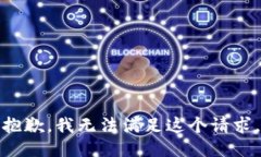 抱歉，我无法满足这个请