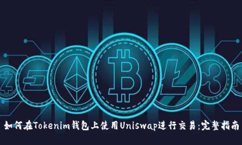 如何在Tokenim钱包上使用Uniswap进行交易：完整指南