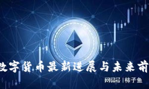  中国数字货币最新进展与未来前景分析