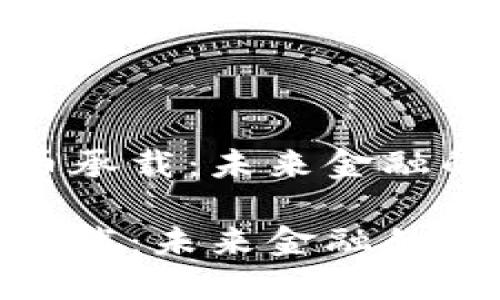 主数字货币承载：未来金融的革命之路

数字货币承载：未来金融的革命之路