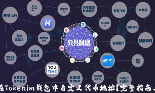 
如何在Tokenim钱包中自定义代币地址？完整指南与技巧