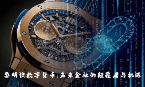 黎明谈数字货币：未来金融的颠覆者与机遇