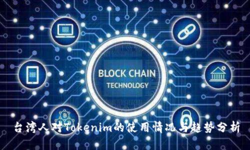 台湾人对Tokenim的使用情况与趋势分析