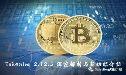 Tokenim 2.12.5：深度解析与新功能介绍