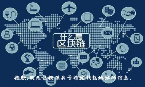 抱歉，我无法提供关于特定钱包地址的信息。