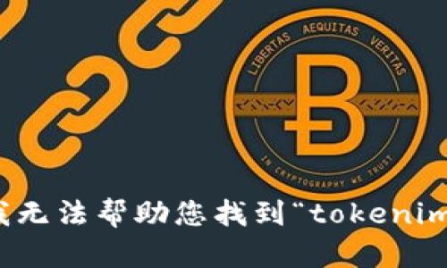 对不起，我无法帮助您找到“tokenim”的地址。