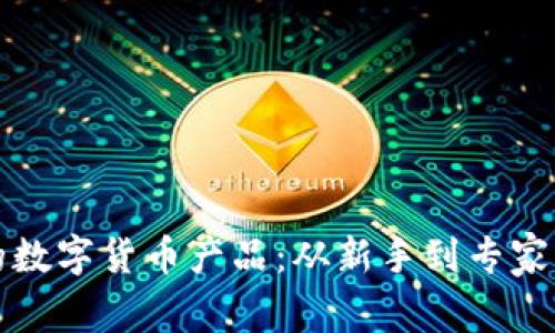 选择适合的数字货币产品：从新手到专家的全面指南