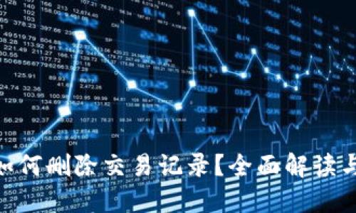 Tokenim如何删除交易记录？全面解读与实用指南