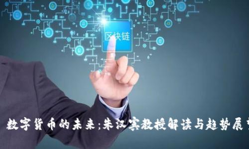 : 数字货币的未来：朱汉宾教授解读与趋势展望