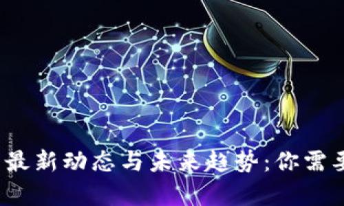 2023年数字货币最新动态与未来趋势：你需要了解的所有信息