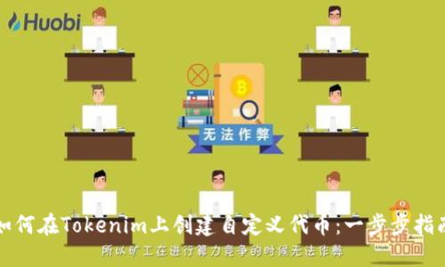 如何在Tokenim上创建自定义代币：一步步指南