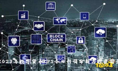 2023年数字货币CPS今日行情分析与投资前景