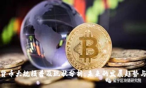 数字货币大规模普及现状分析：未来的发展趋势与挑战