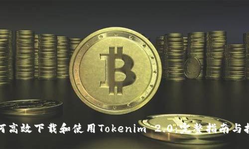 如何高效下载和使用Tokenim 2.0：完整指南与技巧