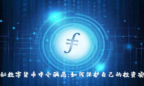 揭秘数字货币中介骗局：如何保护自己的投资安全