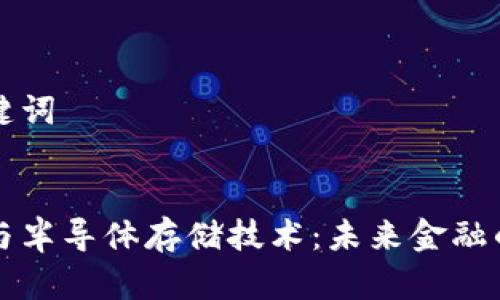 思考和关键词


数字货币与半导体存储技术：未来金融的核心动力