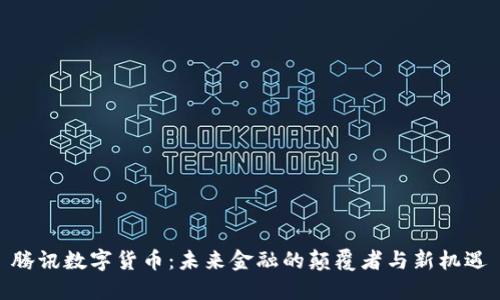 腾讯数字货币：未来金融的颠覆者与新机遇