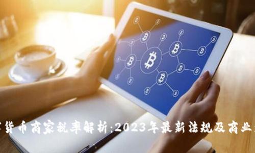 数字货币商家税率解析：2023年最新法规及商业影响