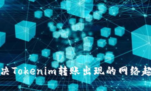 如何解决Tokenim转账出现的网络超时问题