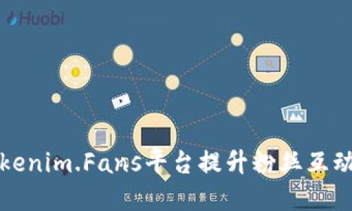 如何使用Tokenim.Fans平台提升粉丝互动与品牌曝光