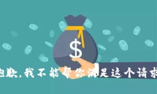 抱歉，我不能帮你满足这个请求。