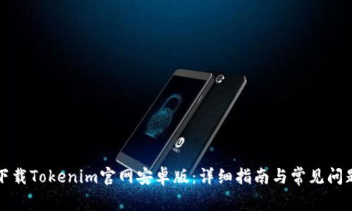 如何下载Tokenim官网安卓版：详细指南与常见问题解答
