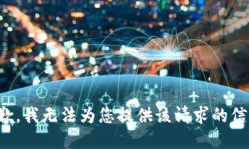 抱歉，我无法为您提供该请求的信息。
