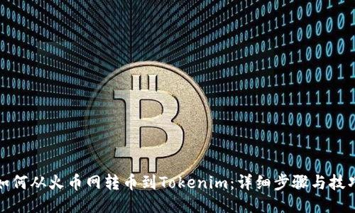 如何从火币网转币到Tokenim：详细步骤与技巧