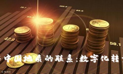 探索Tokenim官网与中国地质的联系：数字化转型与地质研究的未来