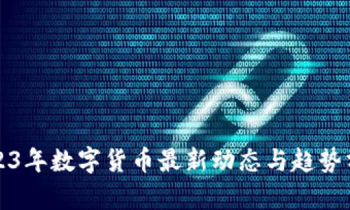 2023年数字货币最新动态与趋势分析