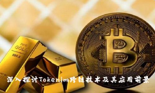 深入探讨Tokenim跨链技术及其应用前景