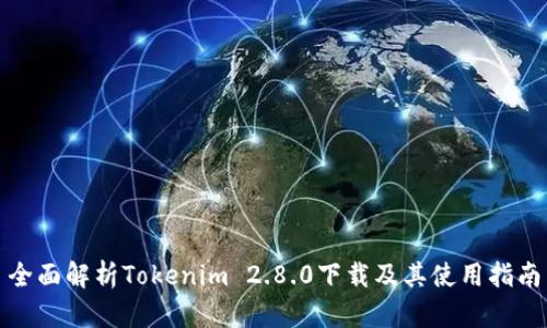 全面解析Tokenim 2.8.0下载及其使用指南