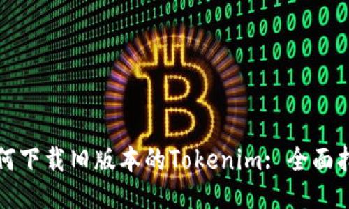 如何下载旧版本的Tokenim: 全面指南