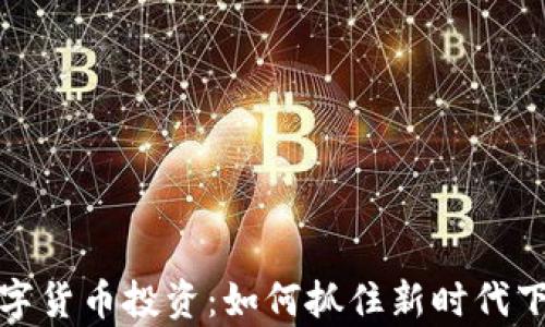 
大宗商品数字货币投资：如何抓住新时代下的财富机遇