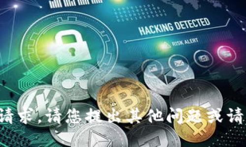 抱歉，我无法满足这个请求。请您提出其他问题或请求，我将竭诚为您服务。
