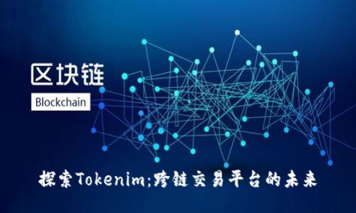 探索Tokenim：跨链交易平台的未来