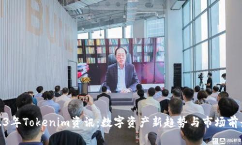 : 2023年Tokenim资讯：数字资产新趋势与市场前景分析