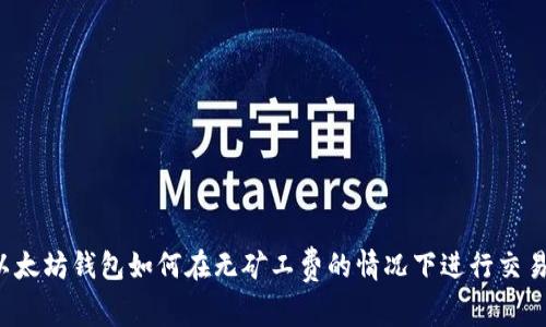 以太坊钱包如何在无矿工费的情况下进行交易？