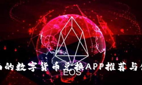 : 最全面的数字货币兑换APP推荐与使用指南