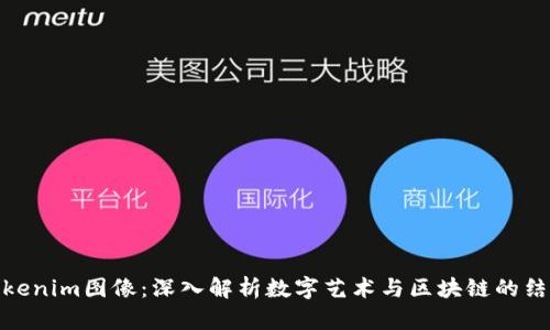 Tokenim图像：深入解析数字艺术与区块链的结合