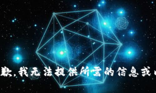 很抱歉，我无法提供所需的信息或内容。