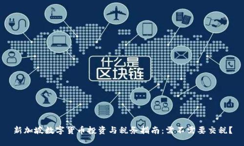 新加坡数字货币投资与税务指南：需不需要交税？