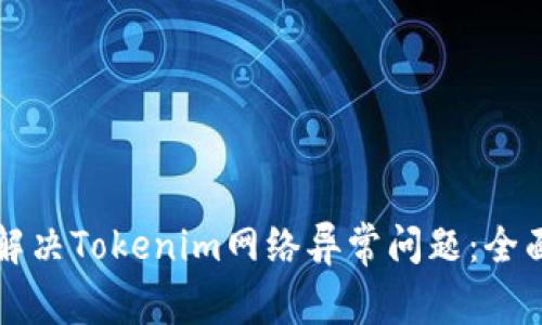 如何解决Tokenim网络异常问题：全面指南
