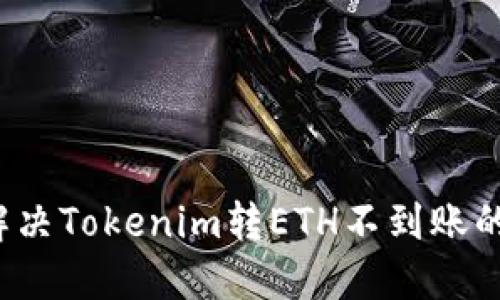 如何解决Tokenim转ETH不到账的问题？