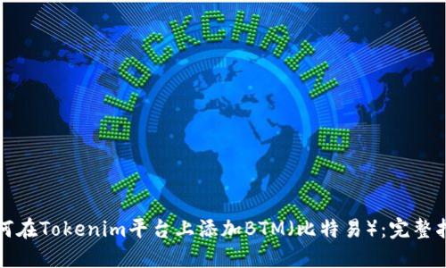 如何在Tokenim平台上添加BTM（比特易）：完整指南