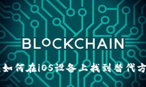 Tokenim钱包：如何在iOS设备上找到替代方案及相关信息