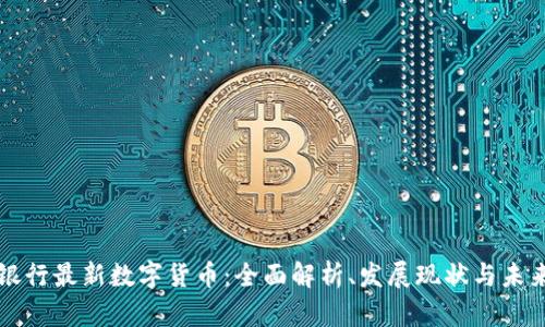人民银行最新数字货币：全面解析、发展现状与未来展望