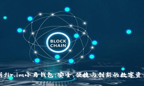 全方位解析fir.im小马钱包：安全、便捷与创新的数字资产管理平台