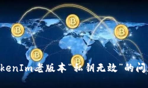 如何解决TokenIm老版本“私钥无效”的问题：详细指南
