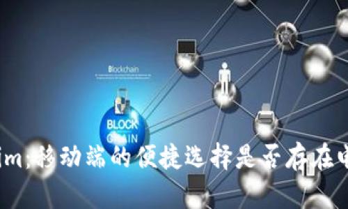 Tokenim：移动端的便捷选择是否存在电脑版？